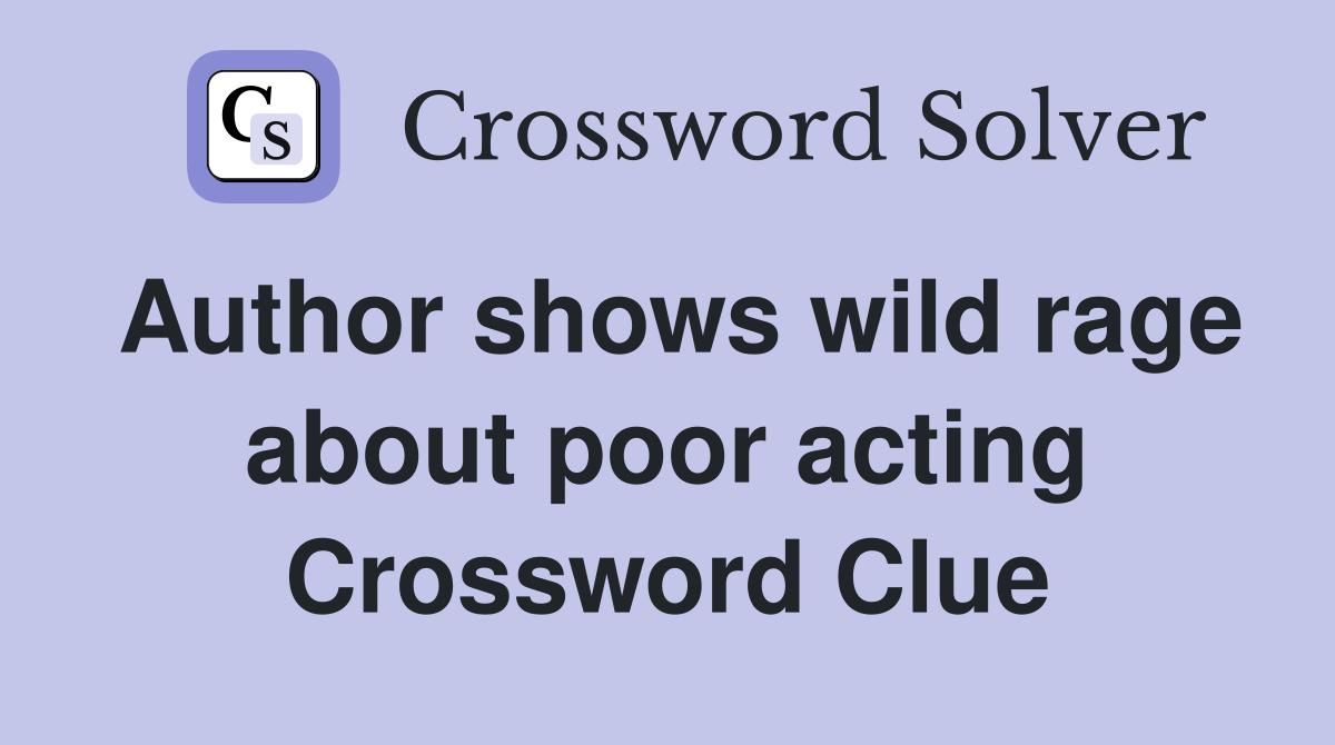 Author shows wild rage about poor acting Crossword Clue Answers